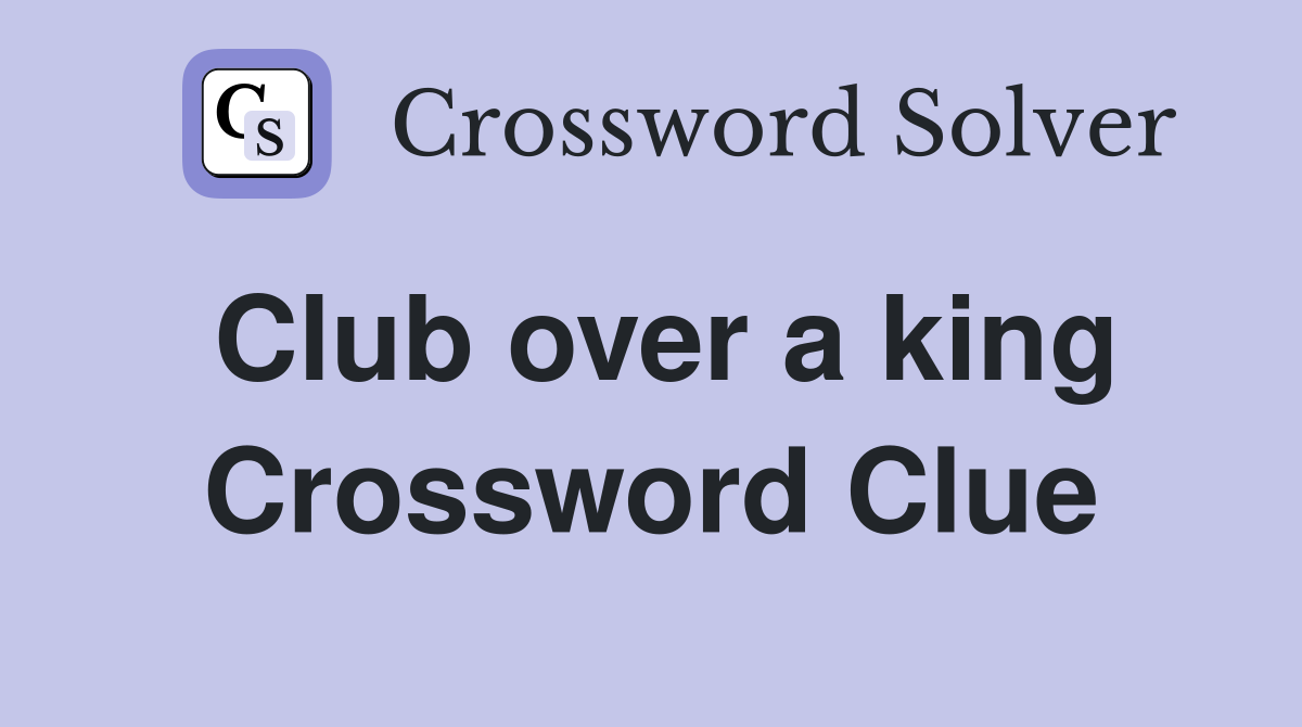 Club over a king Crossword Clue