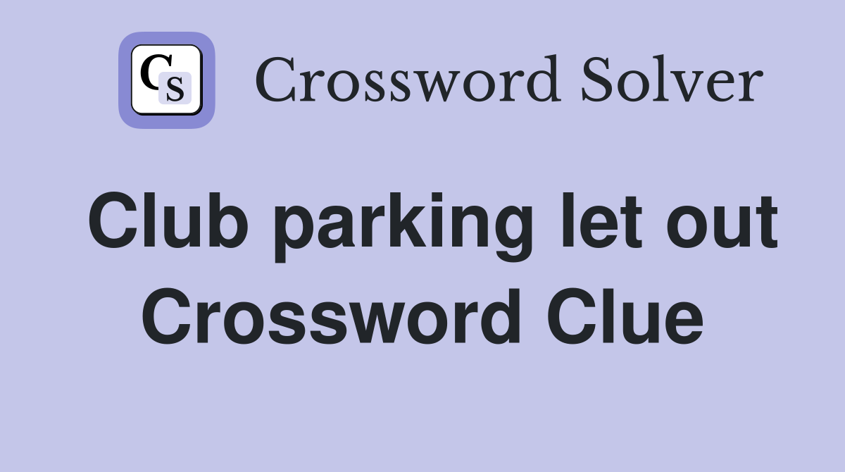 Club parking let out Crossword Clue