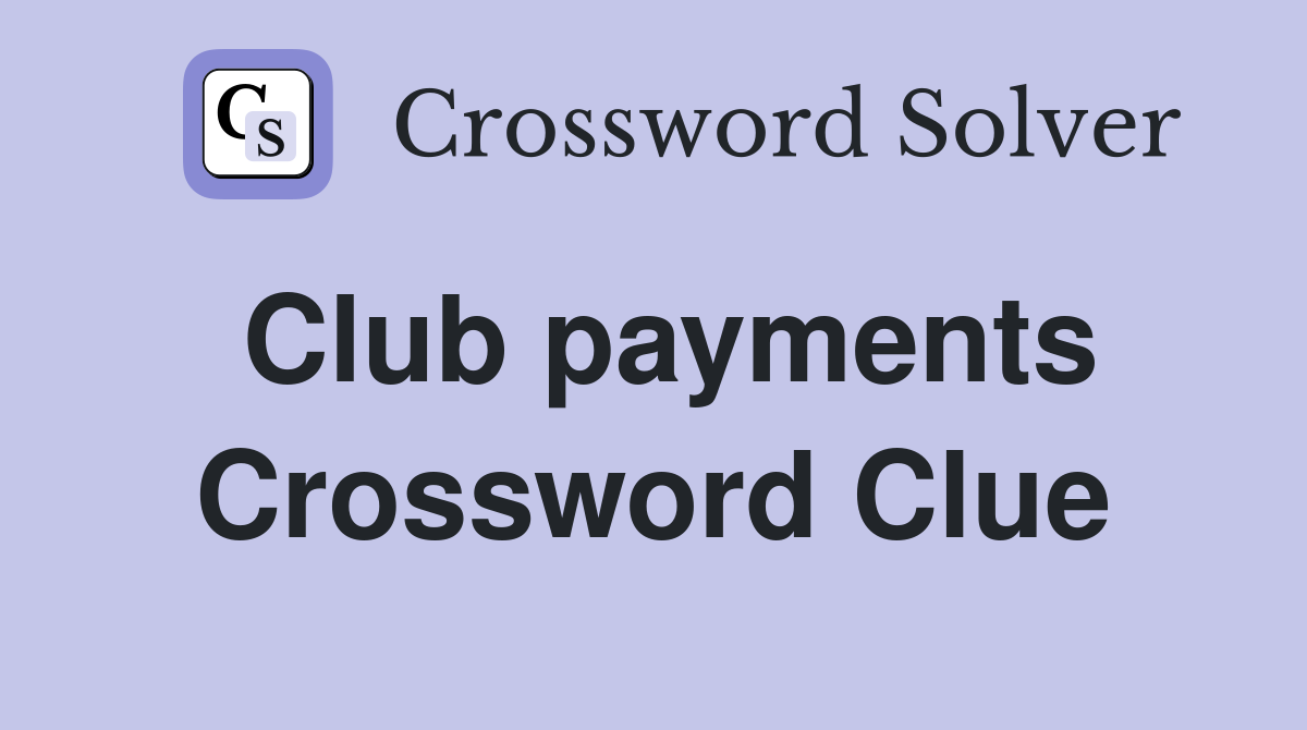 Club payments Crossword Clue