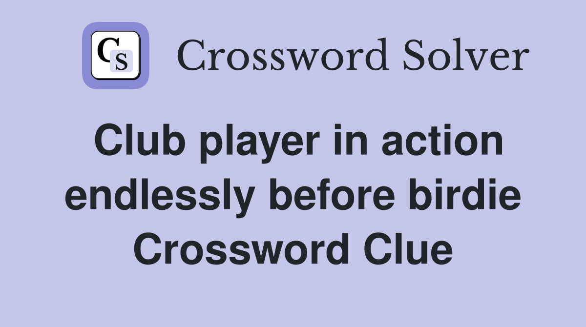 Club player in action endlessly before birdie Crossword Clue