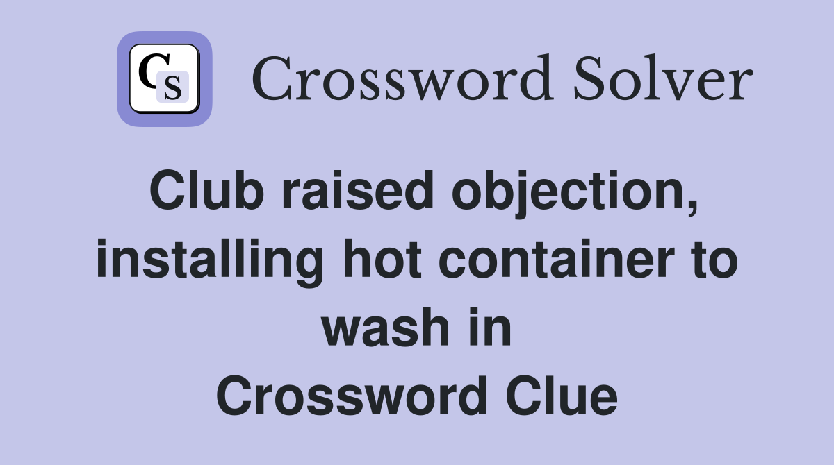Club raised objection, installing hot container to wash in Crossword Clue
