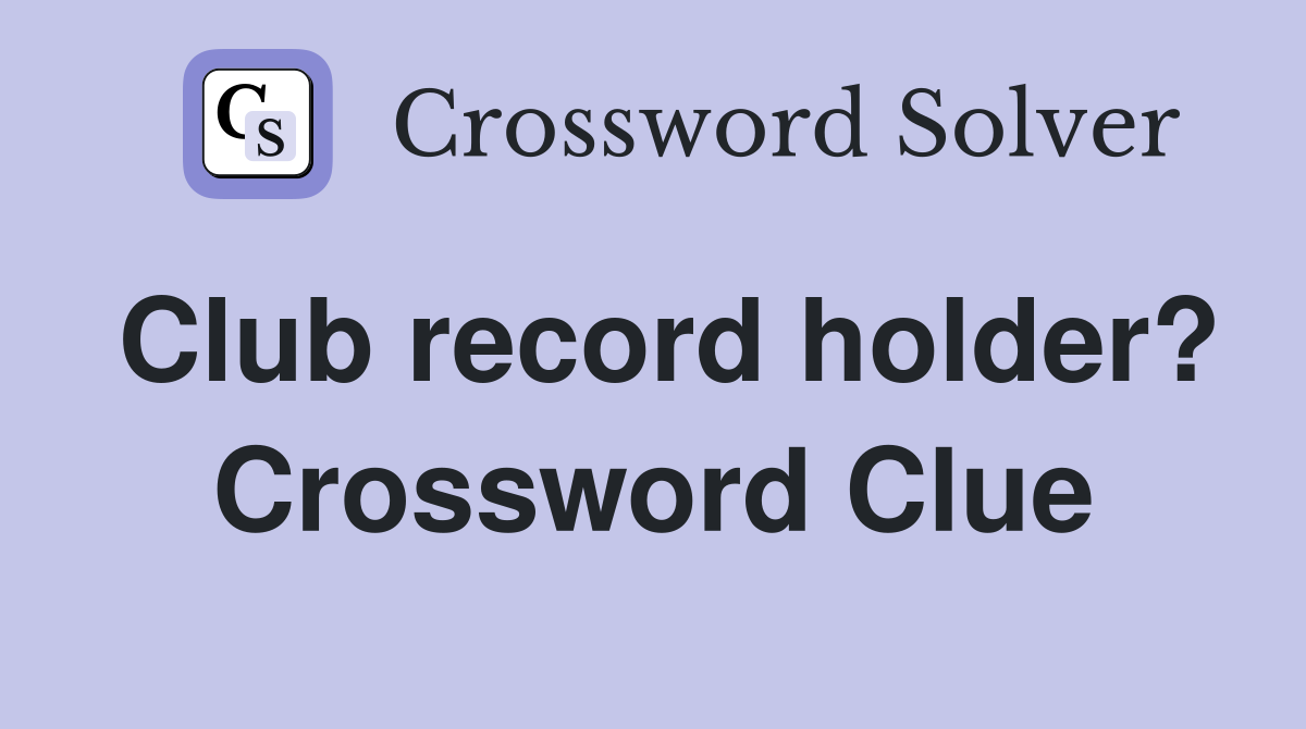 Club record holder? Crossword Clue