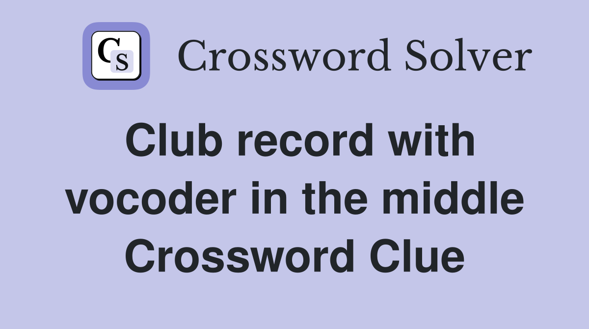 Club record with vocoder in the middle Crossword Clue