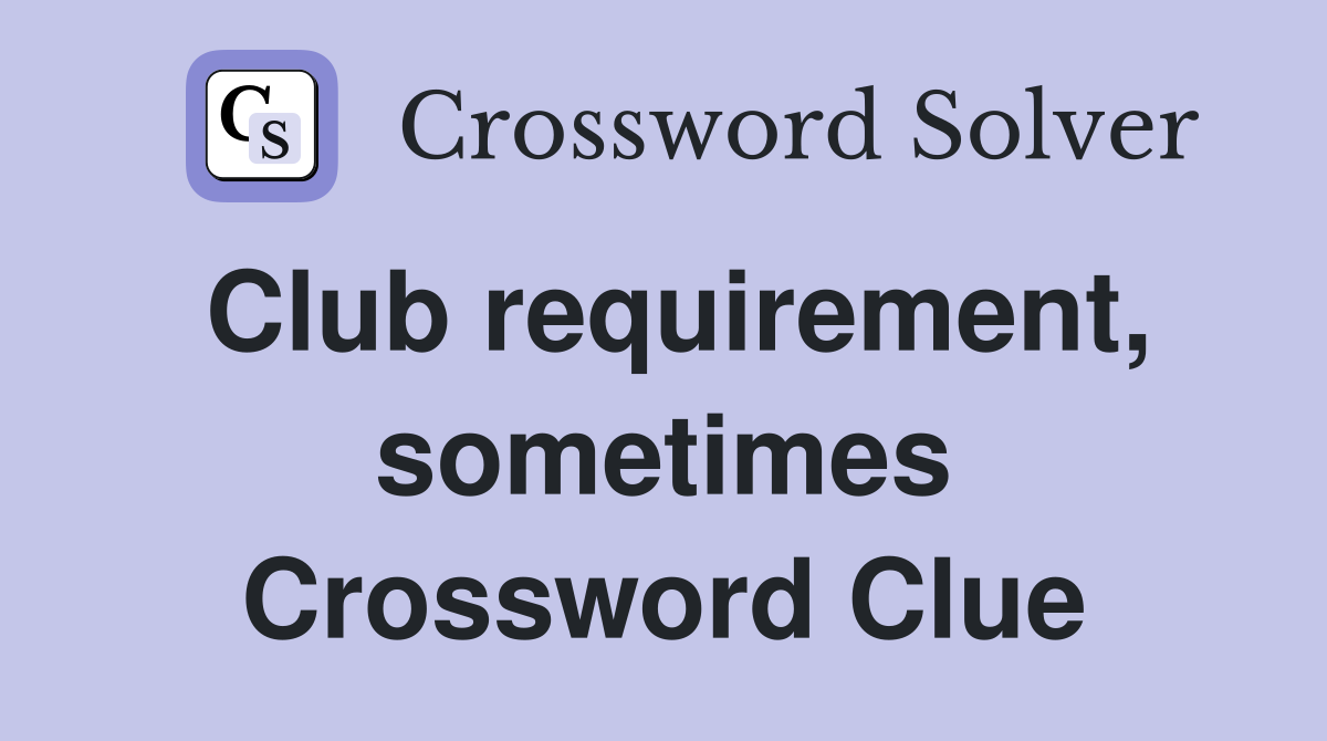 Club requirement, sometimes Crossword Clue