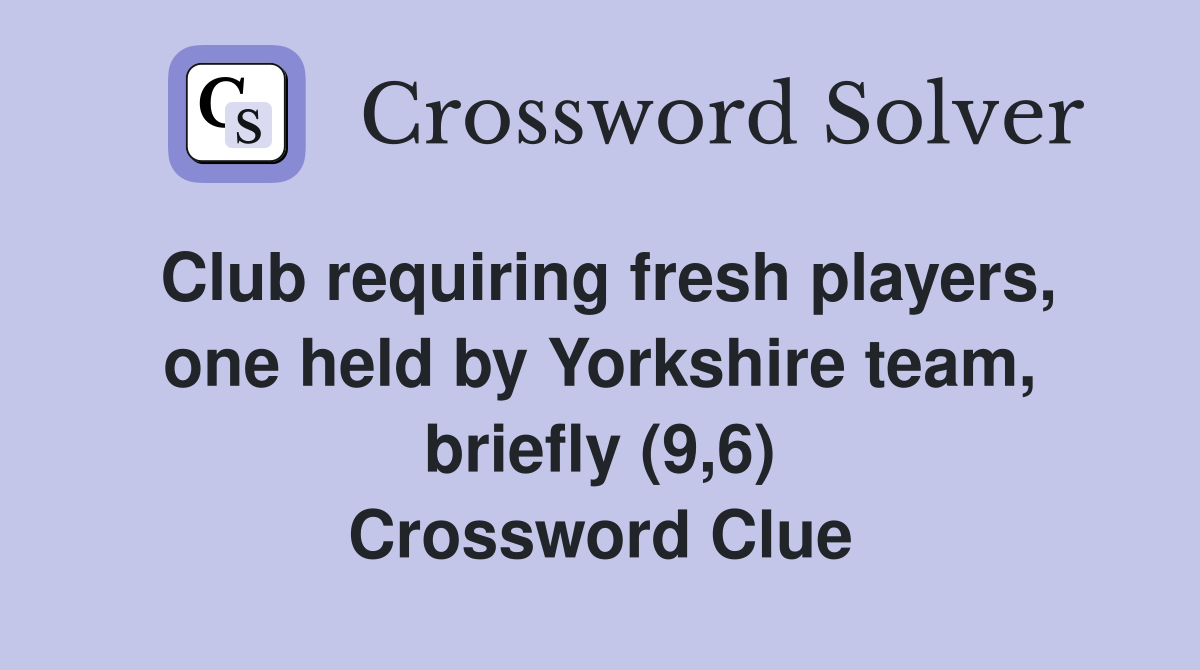 Club requiring fresh players, one held by Yorkshire team, briefly (9,6) Crossword Clue