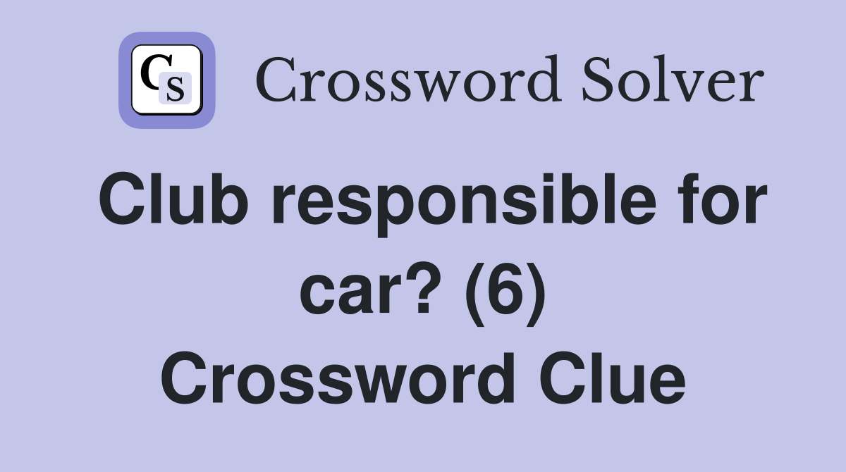 Club responsible for car? (6) Crossword Clue