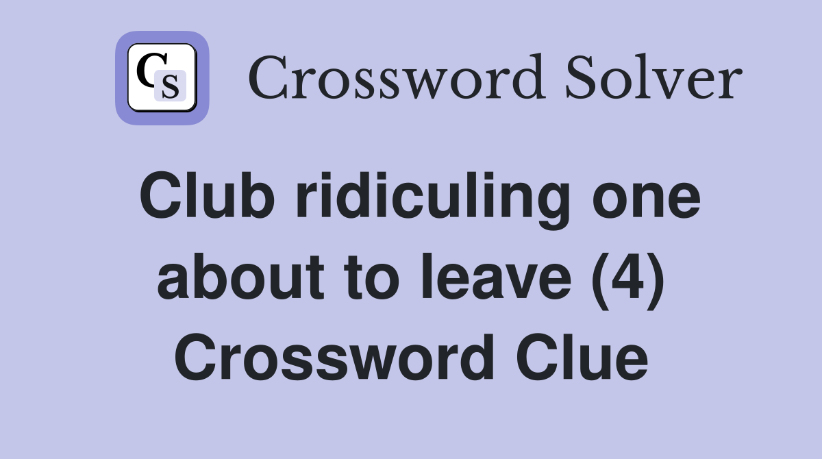 Club ridiculing one about to leave (4) Crossword Clue