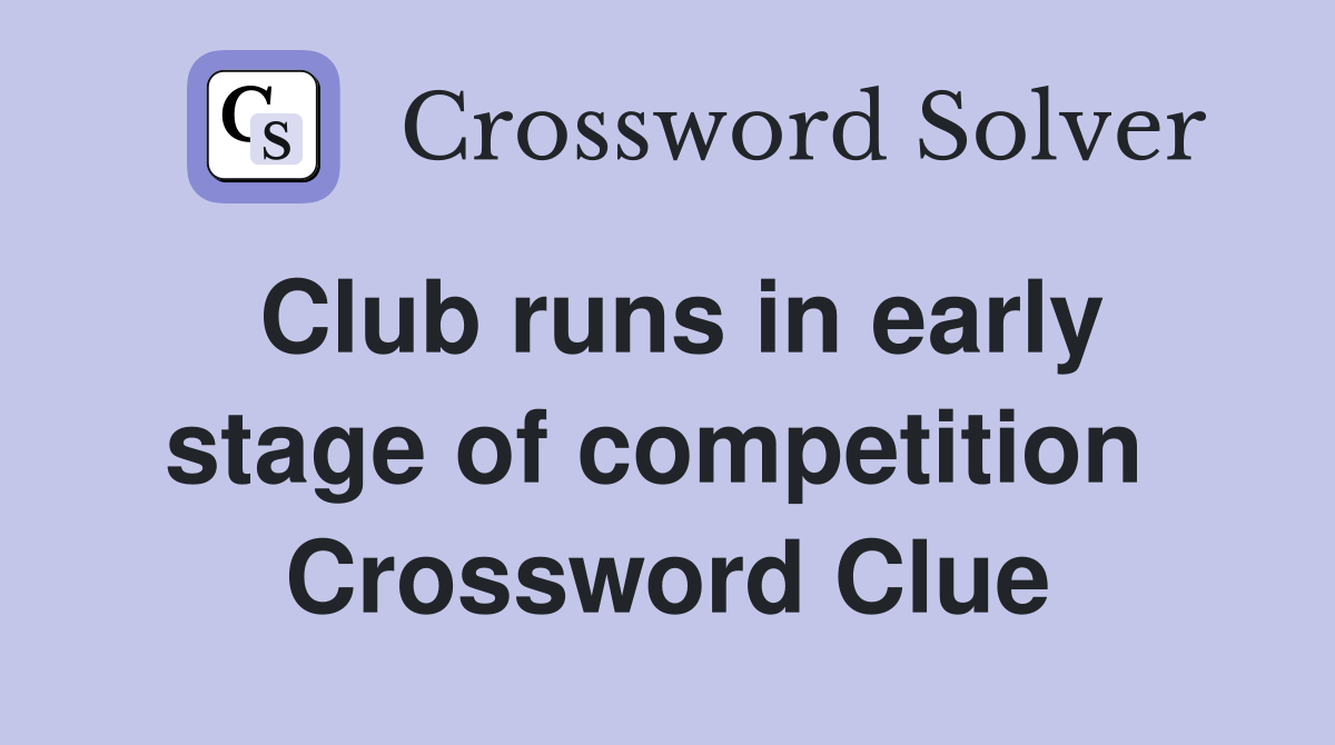 Club runs in early stage of competition  Crossword Clue
