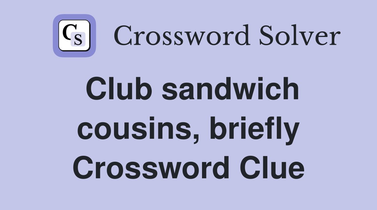 Club sandwich cousins, briefly Crossword Clue