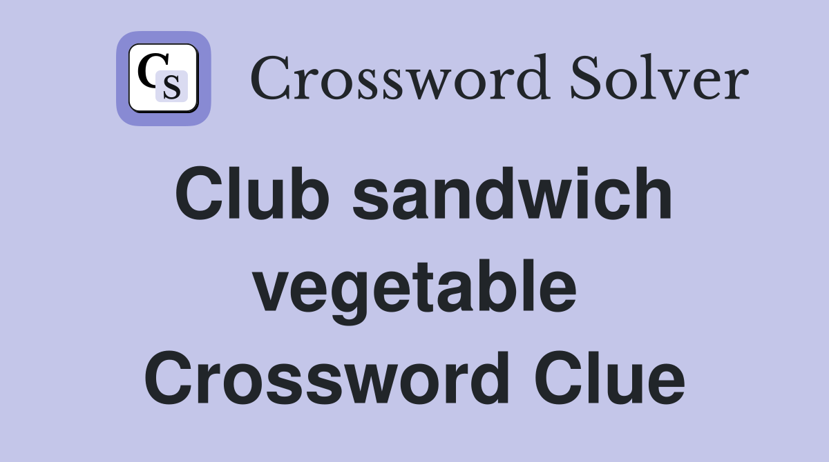 Club sandwich vegetable Crossword Clue
