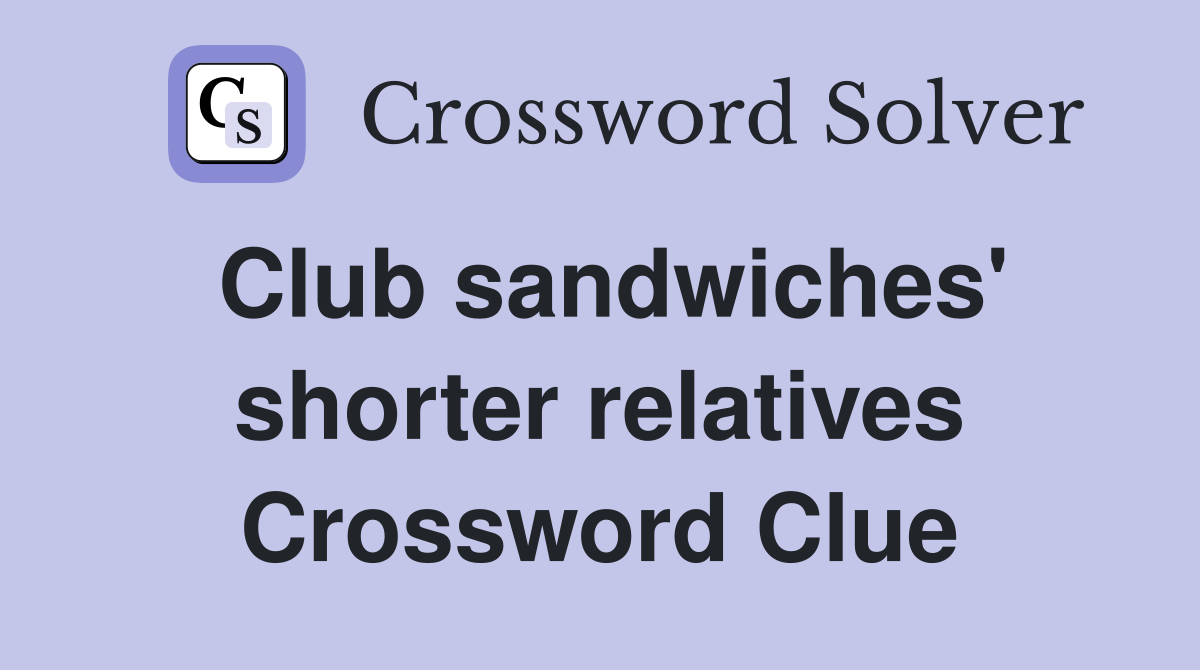 Club sandwiches' shorter relatives Crossword Clue
