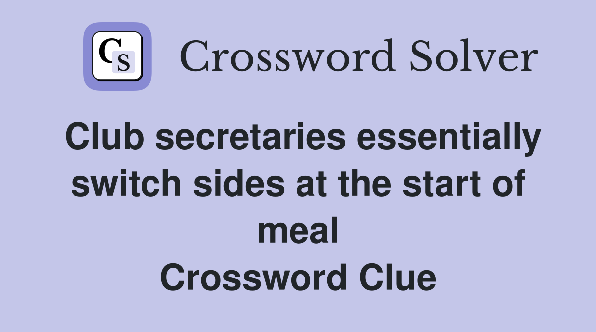 Club secretaries essentially switch sides at the start of meal Crossword Clue