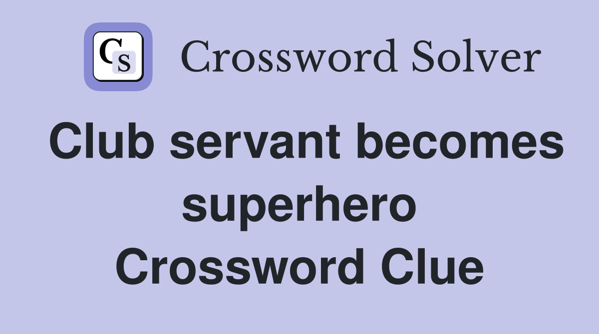 Club servant becomes superhero Crossword Clue