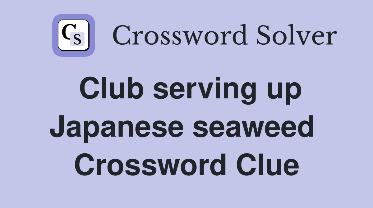 Club serving up Japanese seaweed  Crossword Clue