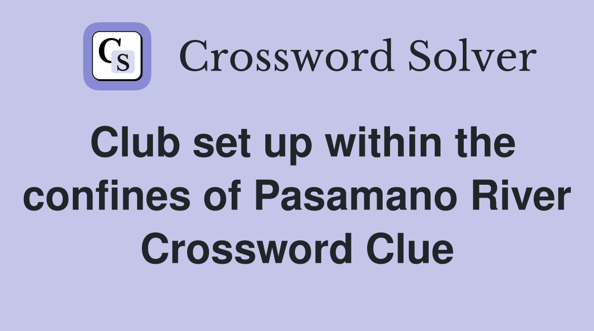 Club set up within the confines of Pasamano River Crossword Clue