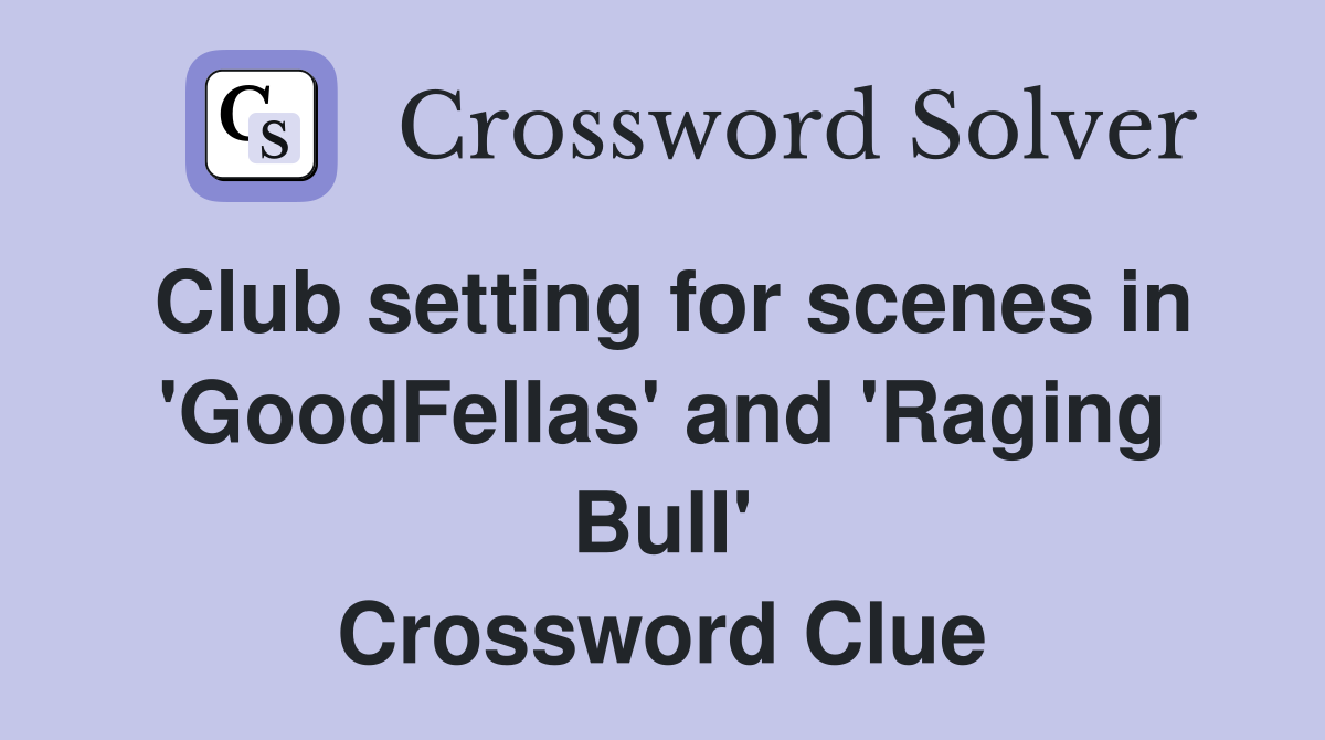 Club setting for scenes in 'GoodFellas' and 'Raging Bull' Crossword Clue
