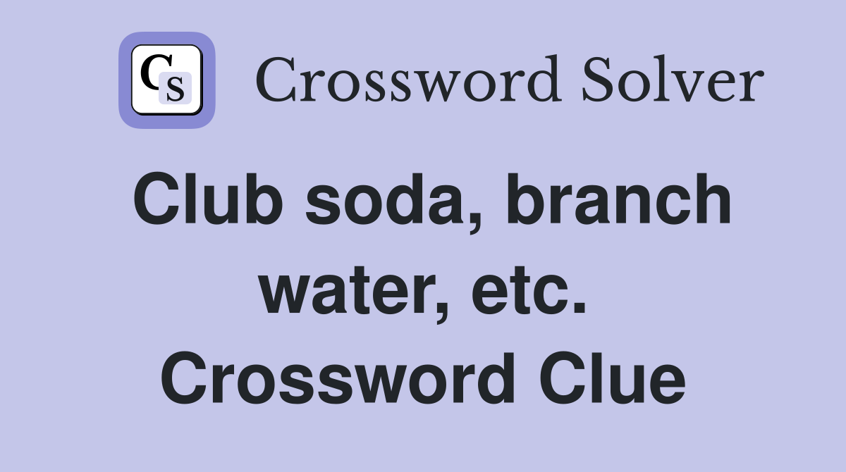 Club soda, branch water, etc. Crossword Clue