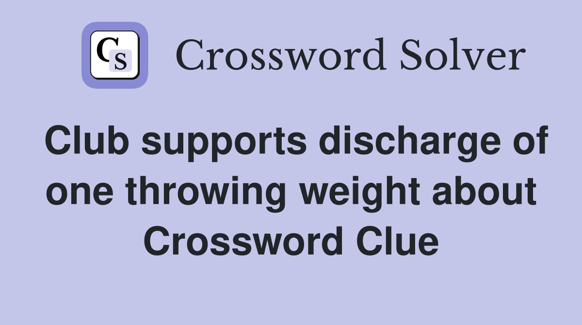 Club supports discharge of one throwing weight about Crossword Clue