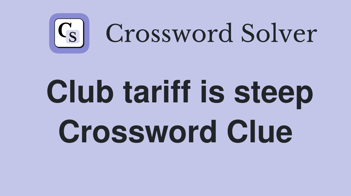 Club tariff is steep Crossword Clue