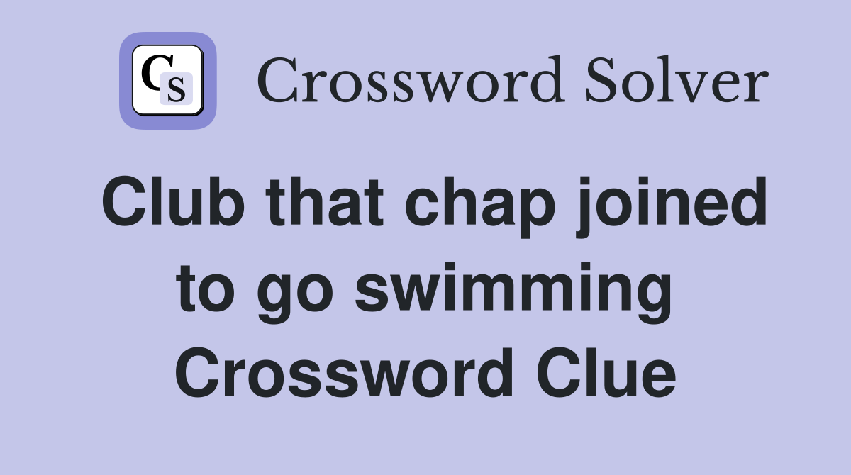 Club that chap joined to go swimming Crossword Clue
