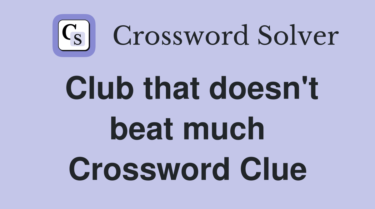 Club that doesn't beat much Crossword Clue