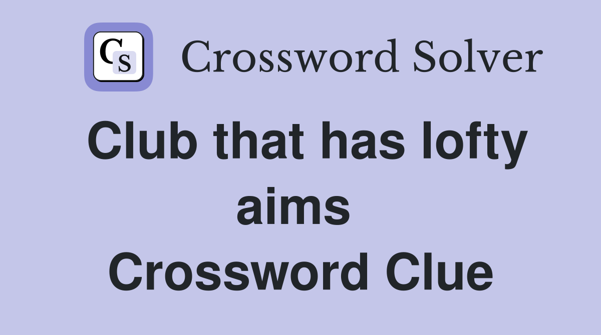 Club that has lofty aims  Crossword Clue