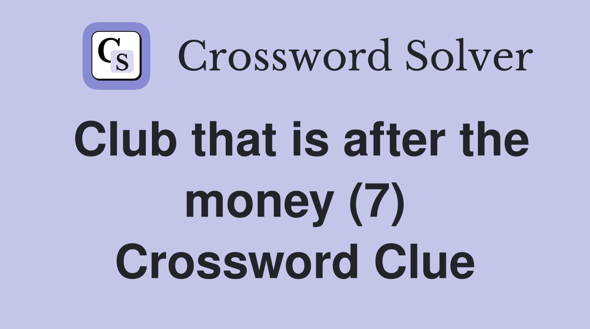 Club that is after the money (7) Crossword Clue