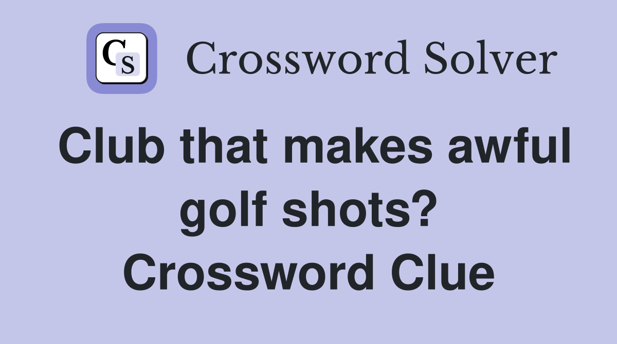 Club that makes awful golf shots? Crossword Clue