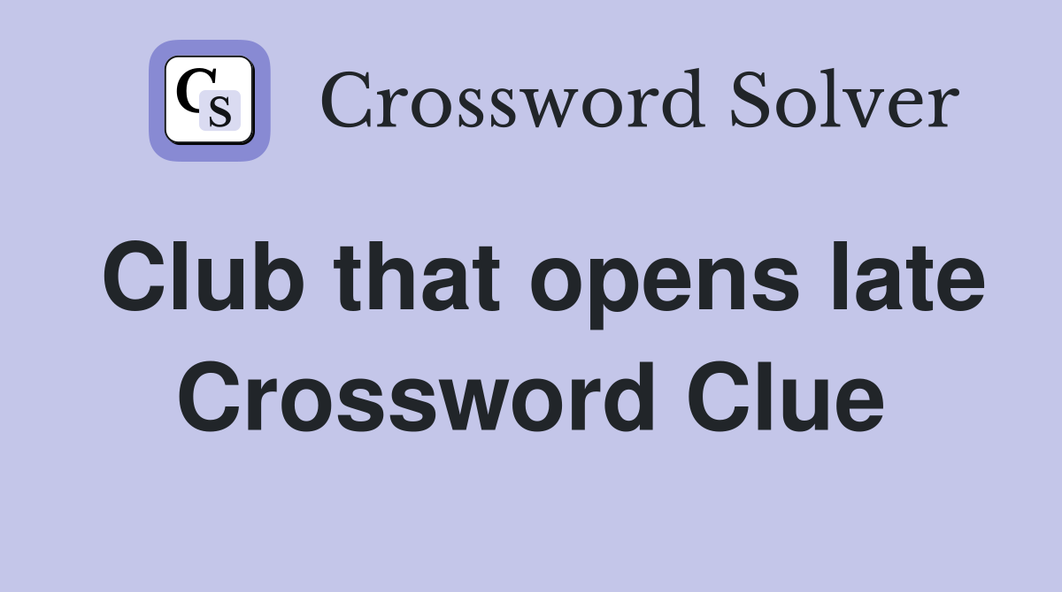 Club that opens late Crossword Clue