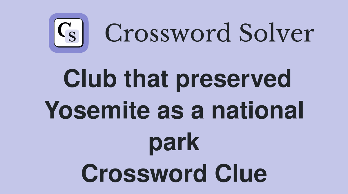 Club that preserved Yosemite as a national park Crossword Clue