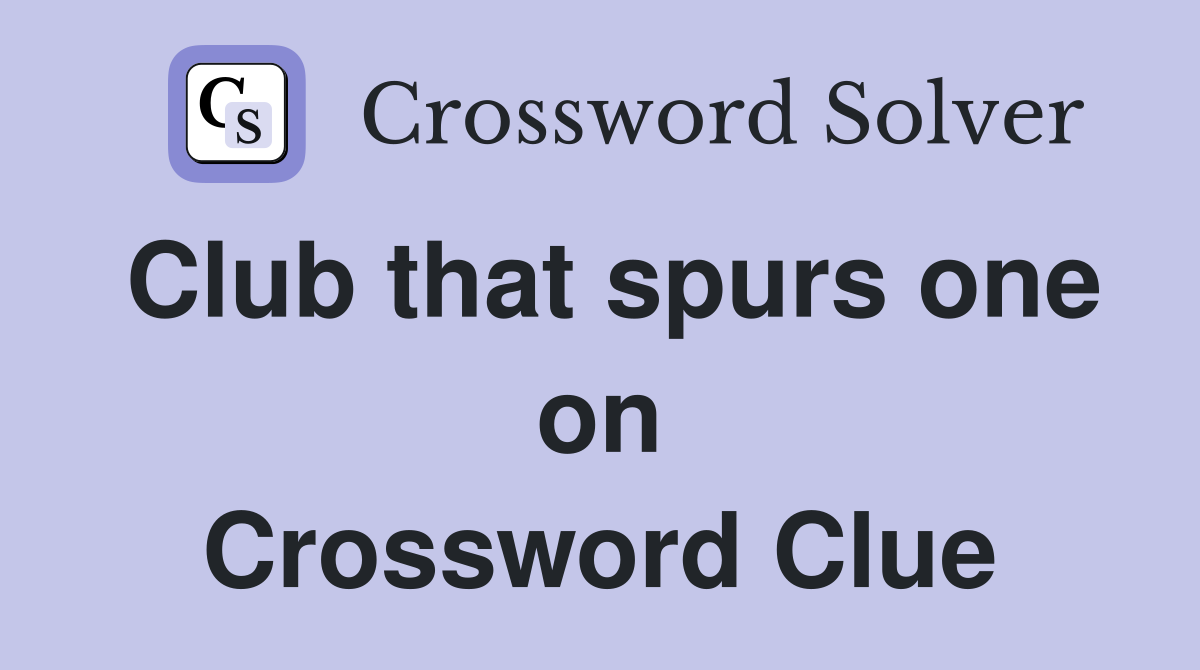 Club that spurs one on Crossword Clue