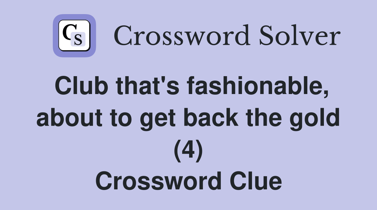 Club that's fashionable, about to get back the gold (4) Crossword Clue
