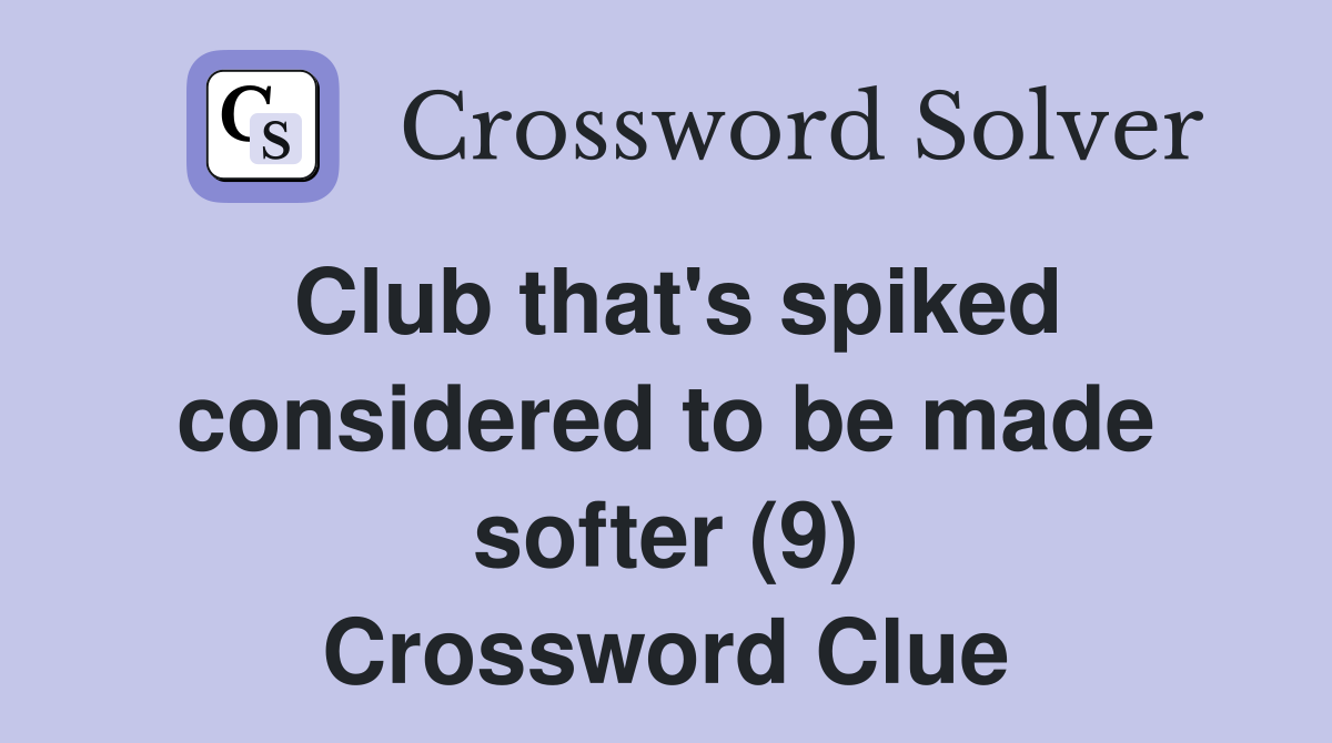 Club that's spiked considered to be made softer (9) Crossword Clue