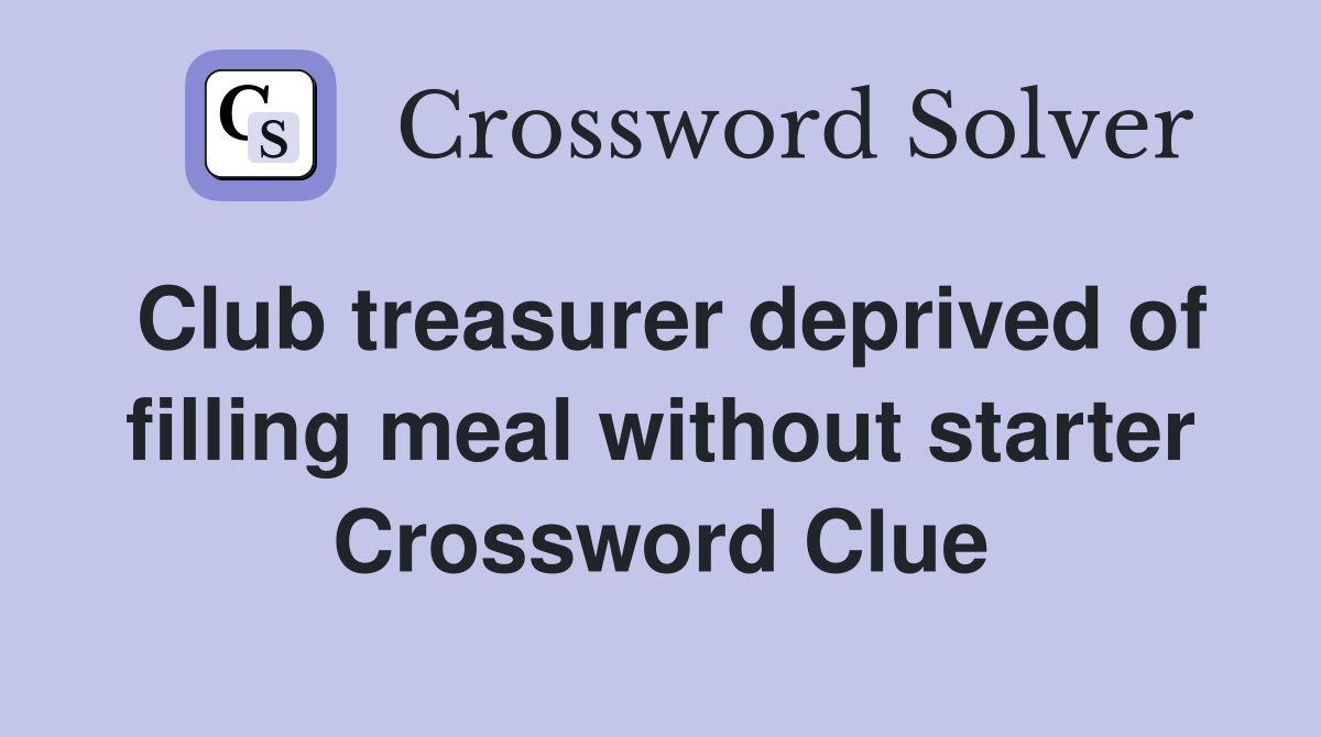 Club treasurer deprived of filling meal without starter Crossword Clue