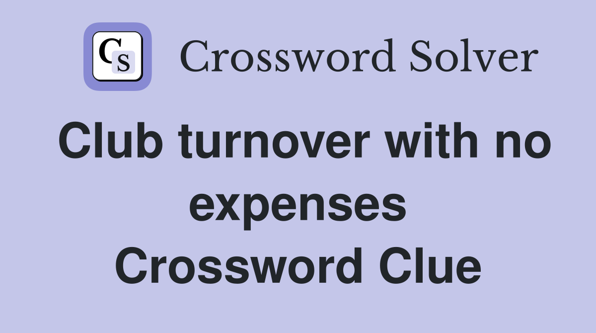 Club turnover with no expenses Crossword Clue