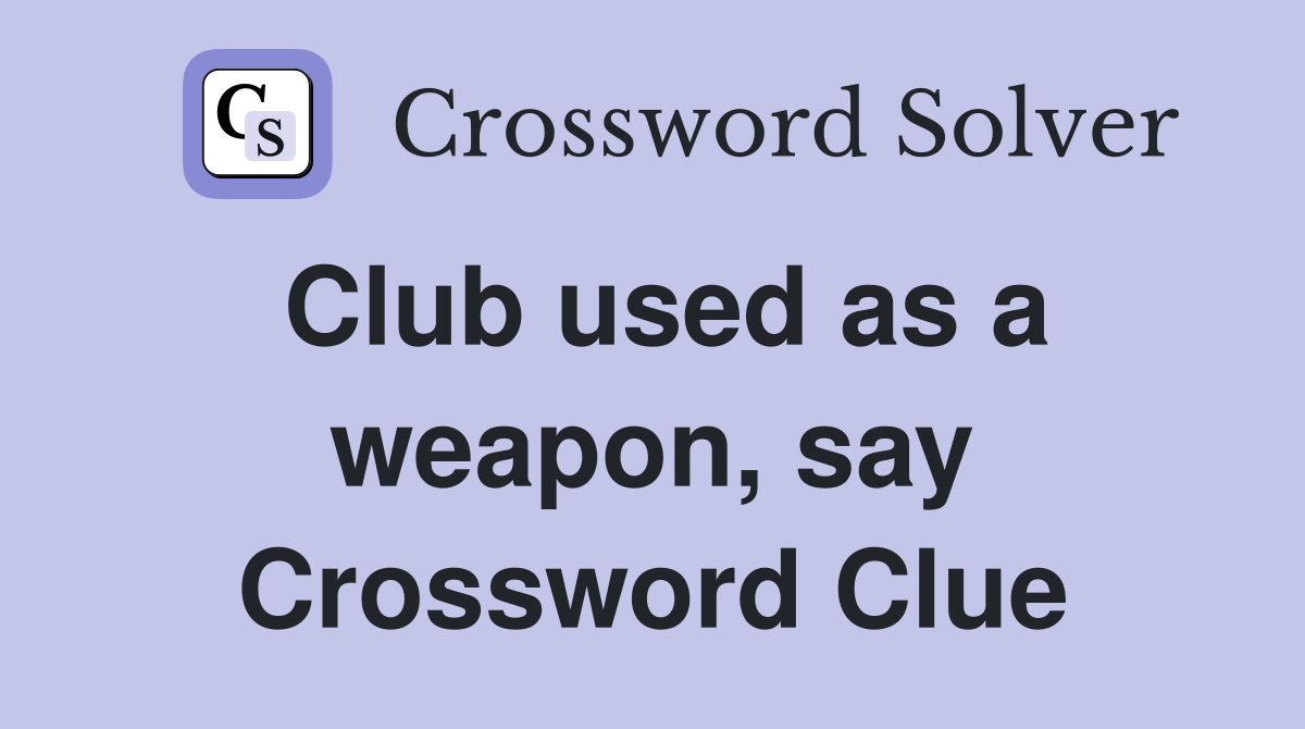 Club used as a weapon, say Crossword Clue