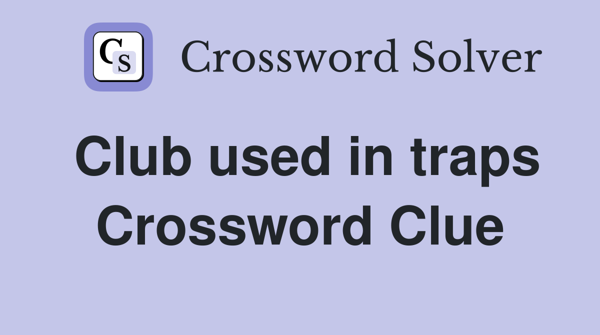 Club used in traps Crossword Clue