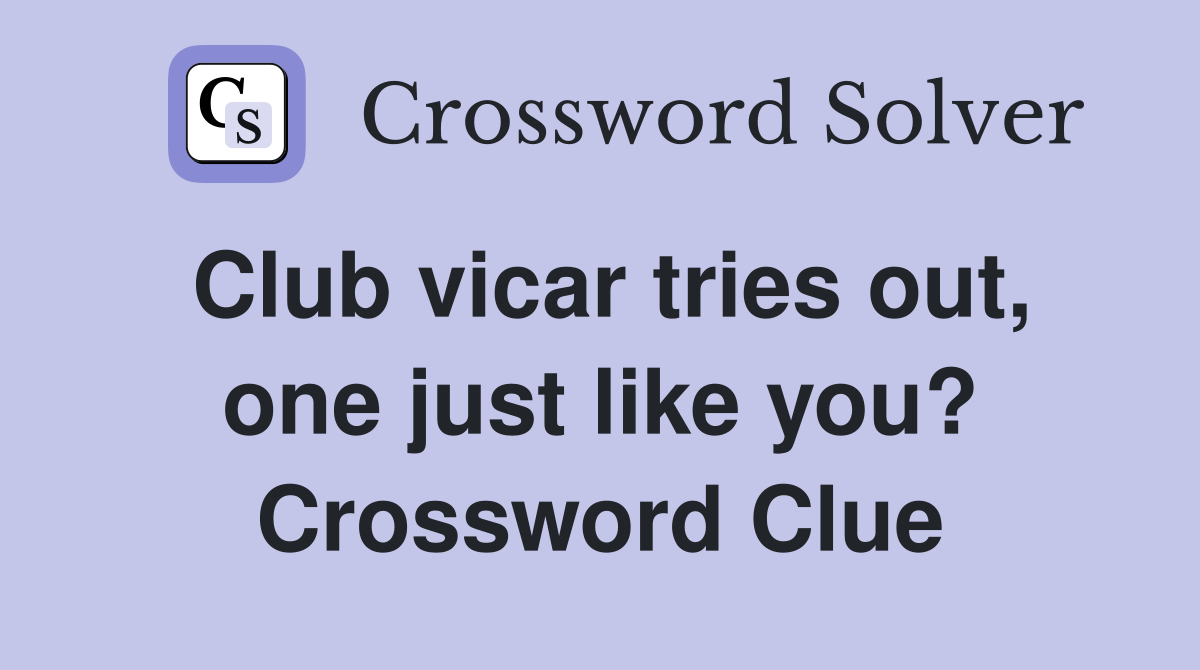 Club vicar tries out, one just like you? Crossword Clue