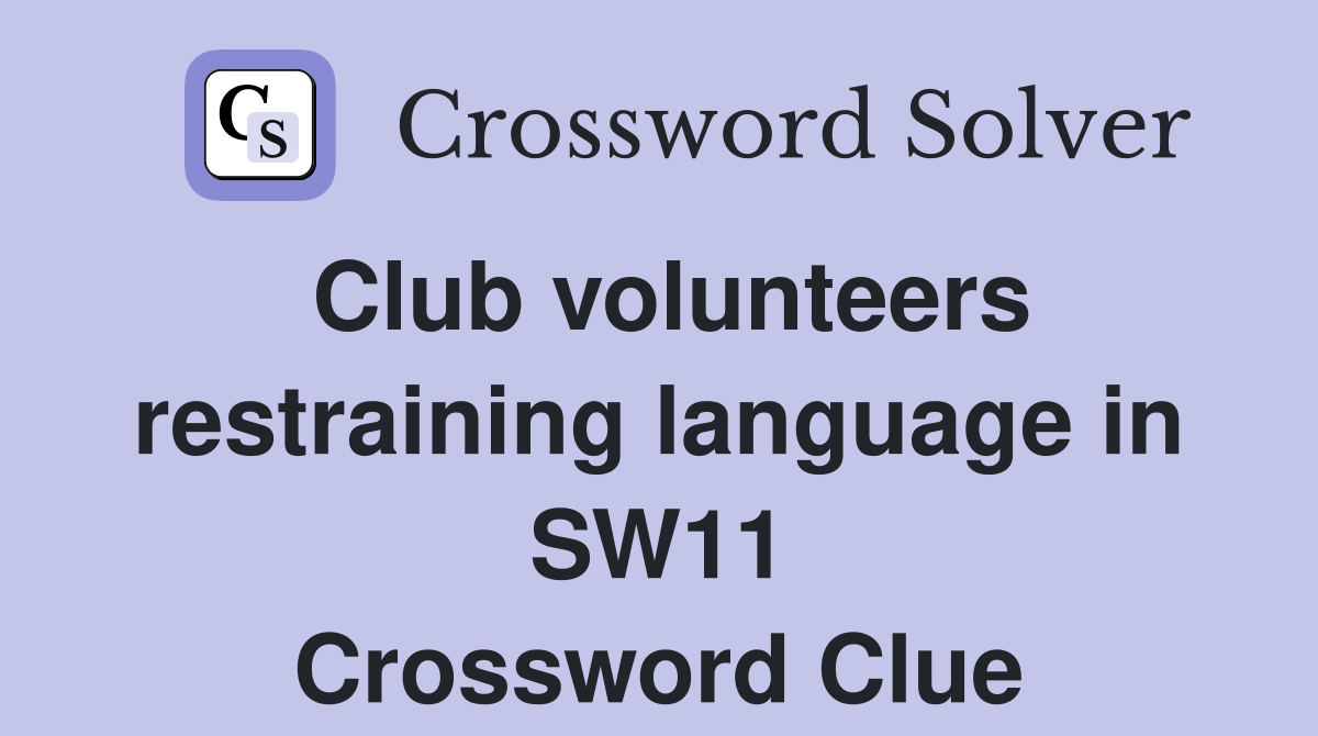 Club volunteers restraining language in SW11 Crossword Clue