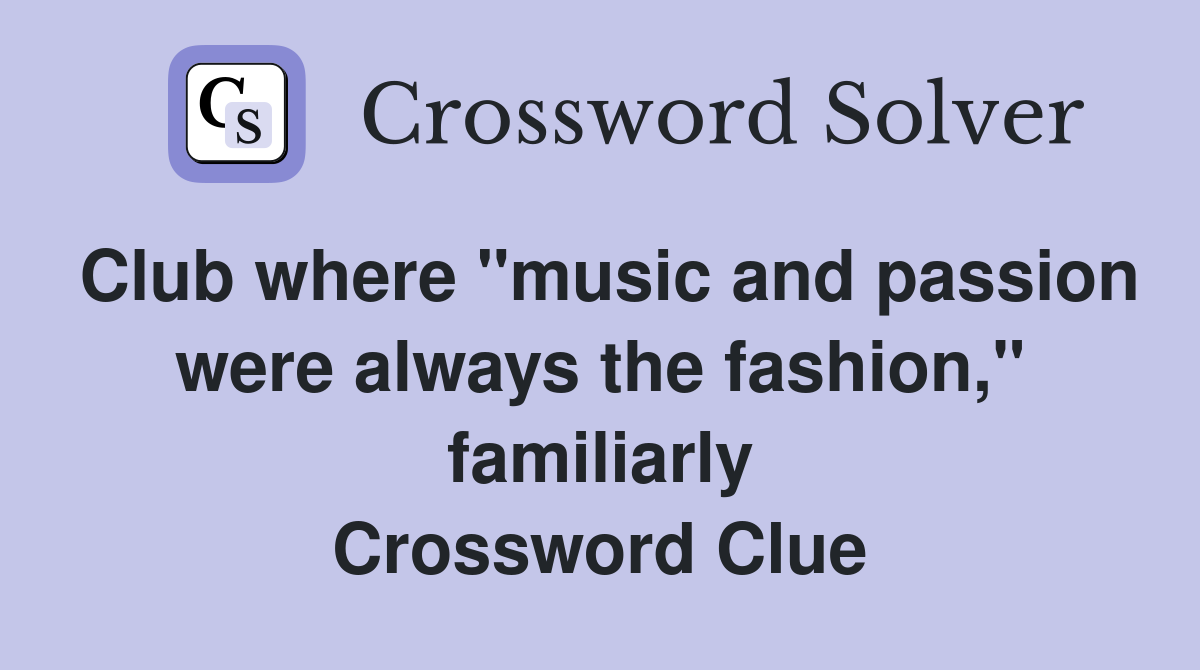 Club where "music and passion were always the fashion," familiarly Crossword Clue