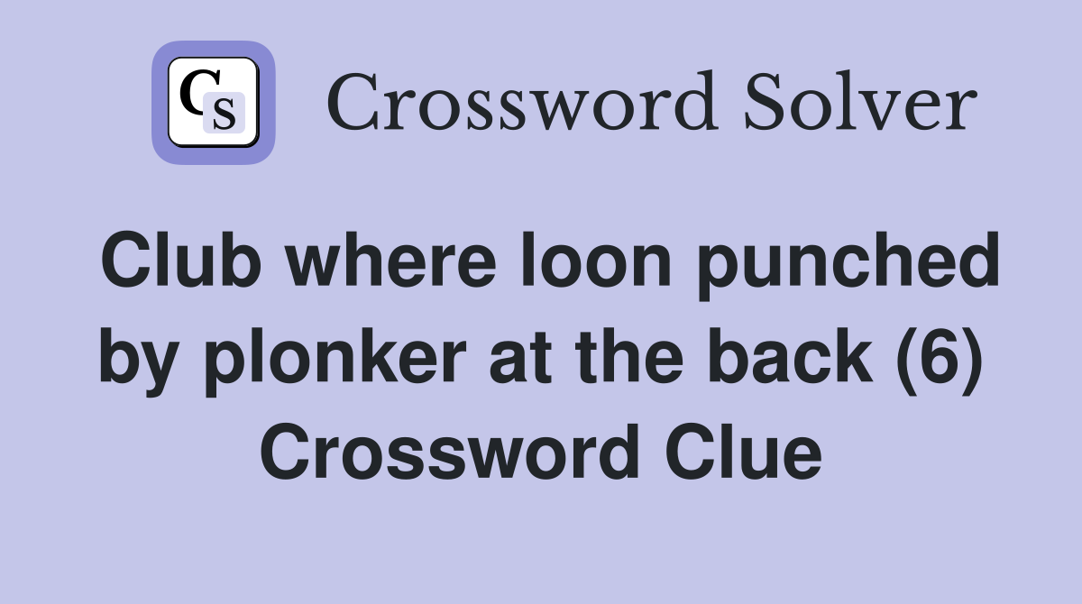 Club where loon punched by plonker at the back (6) Crossword Clue