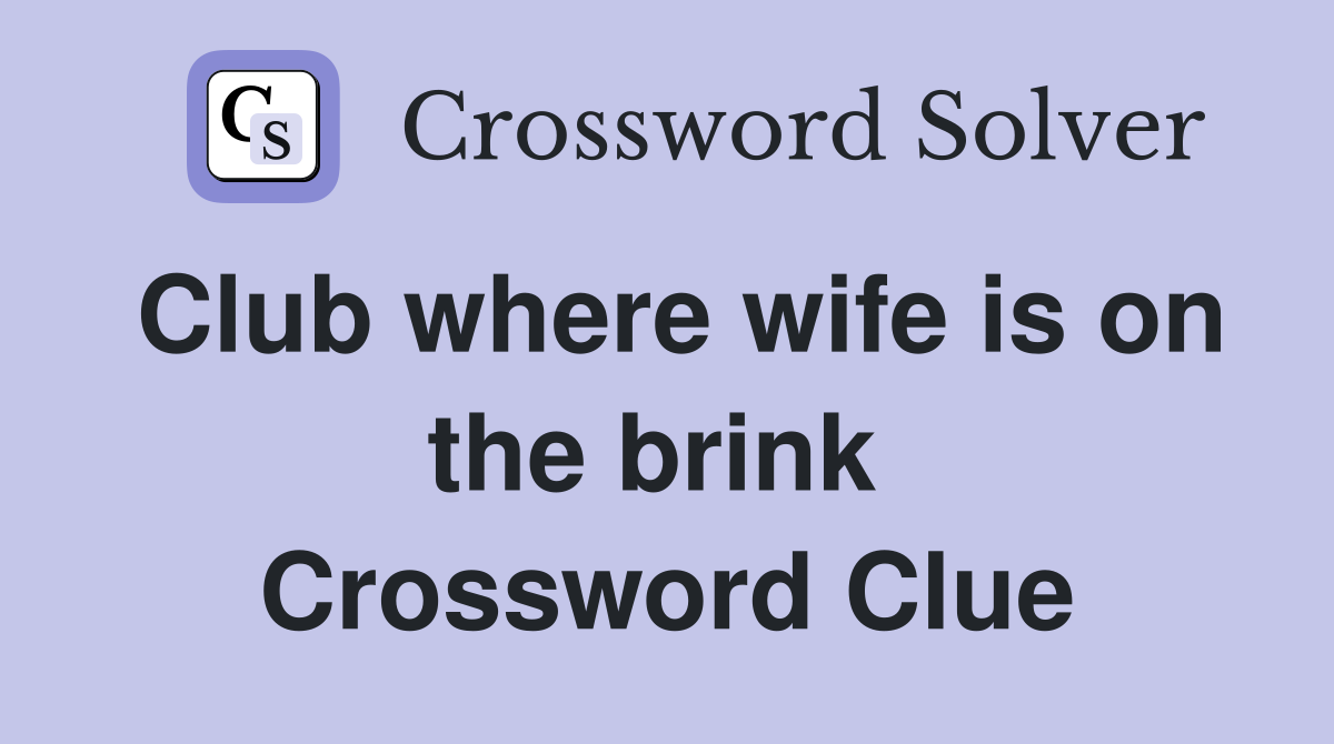 Club where wife is on the brink  Crossword Clue