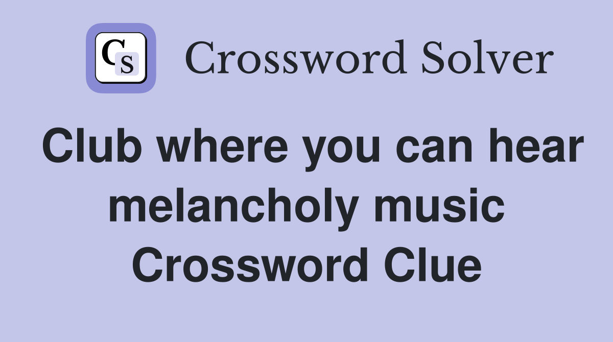 Club where you can hear melancholy music Crossword Clue