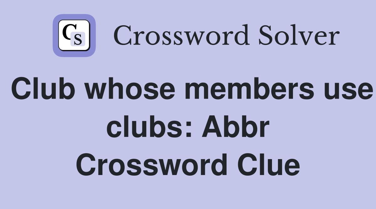 Club whose members use clubs: Abbr Crossword Clue