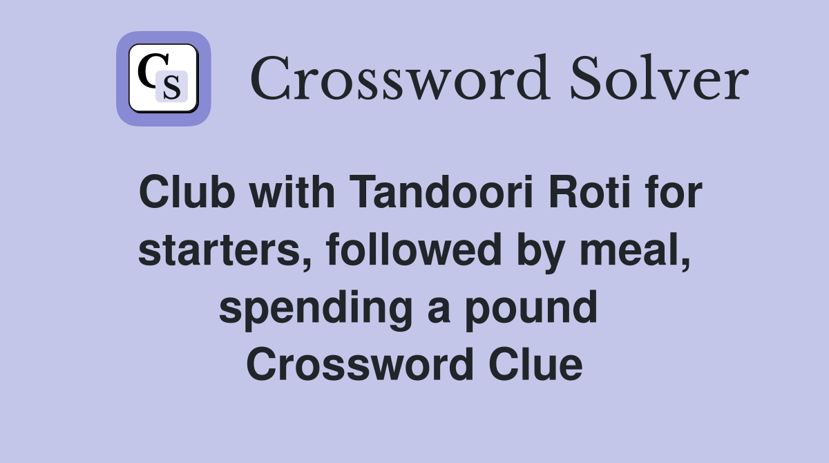 Club with Tandoori Roti for starters, followed by meal, spending a pound  Crossword Clue