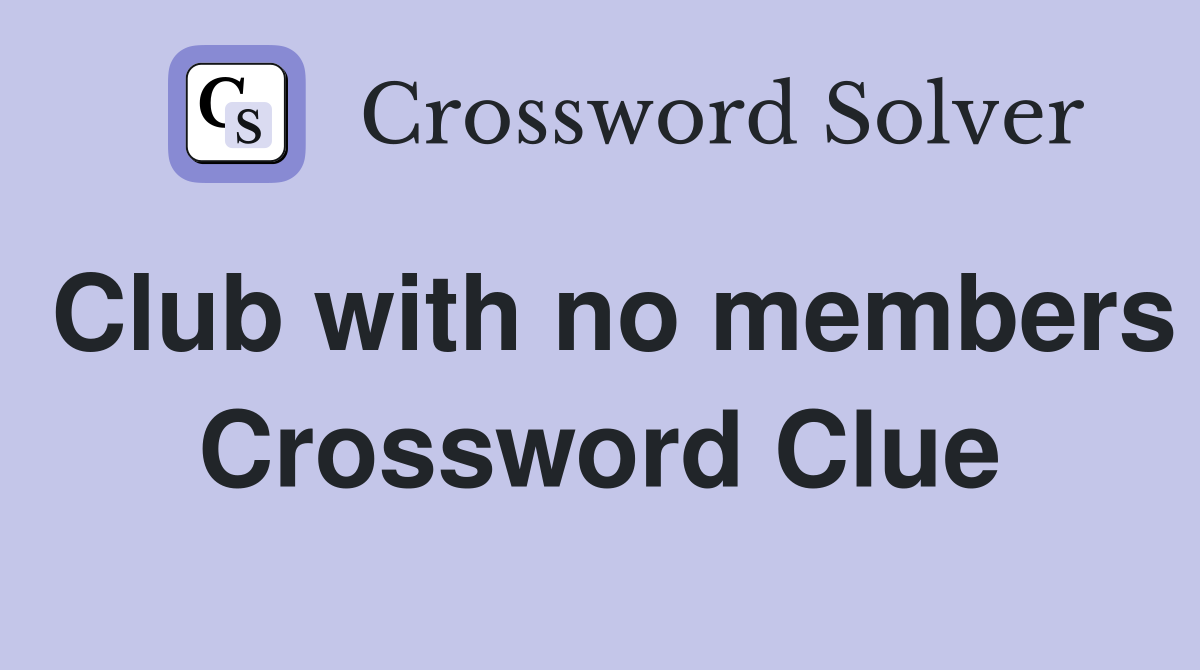 Club with no members Crossword Clue
