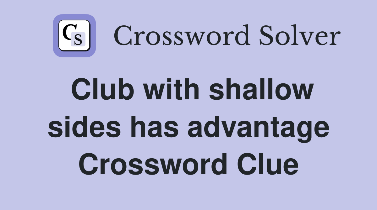 Club with shallow sides has advantage Crossword Clue
