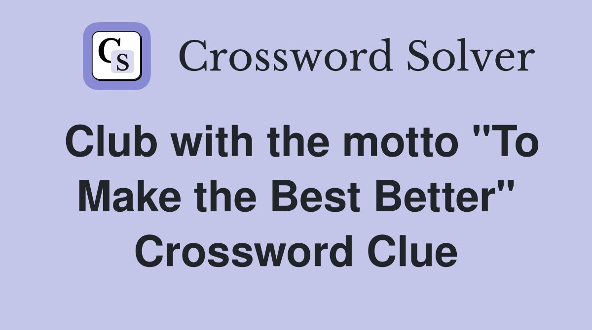 Club with the motto "To Make the Best Better" Crossword Clue