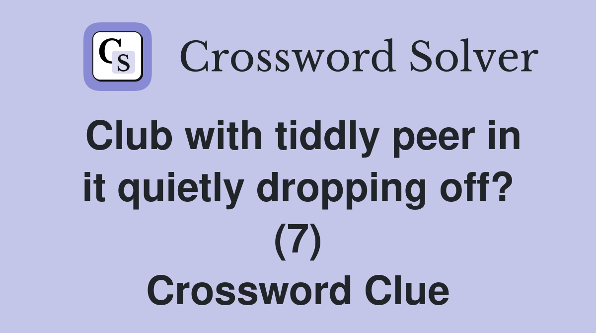 Club with tiddly peer in it quietly dropping off? (7) Crossword Clue