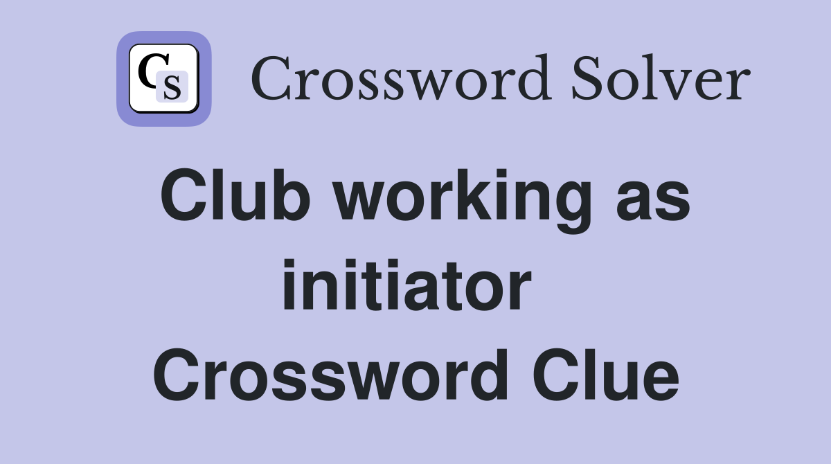 Club working as initiator  Crossword Clue